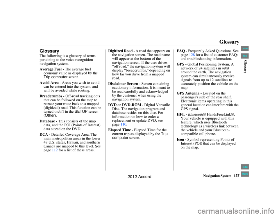 HONDA ACCORD 2012 8.G Navigation Manual Navigation System137
Accord 2D4D_KA  31TA5840
Glossary
GlossaryThe following is a glossary of terms 
pertaining to the voice recognition 
navigation system.
Average Fuel - The average fuel 
economy va