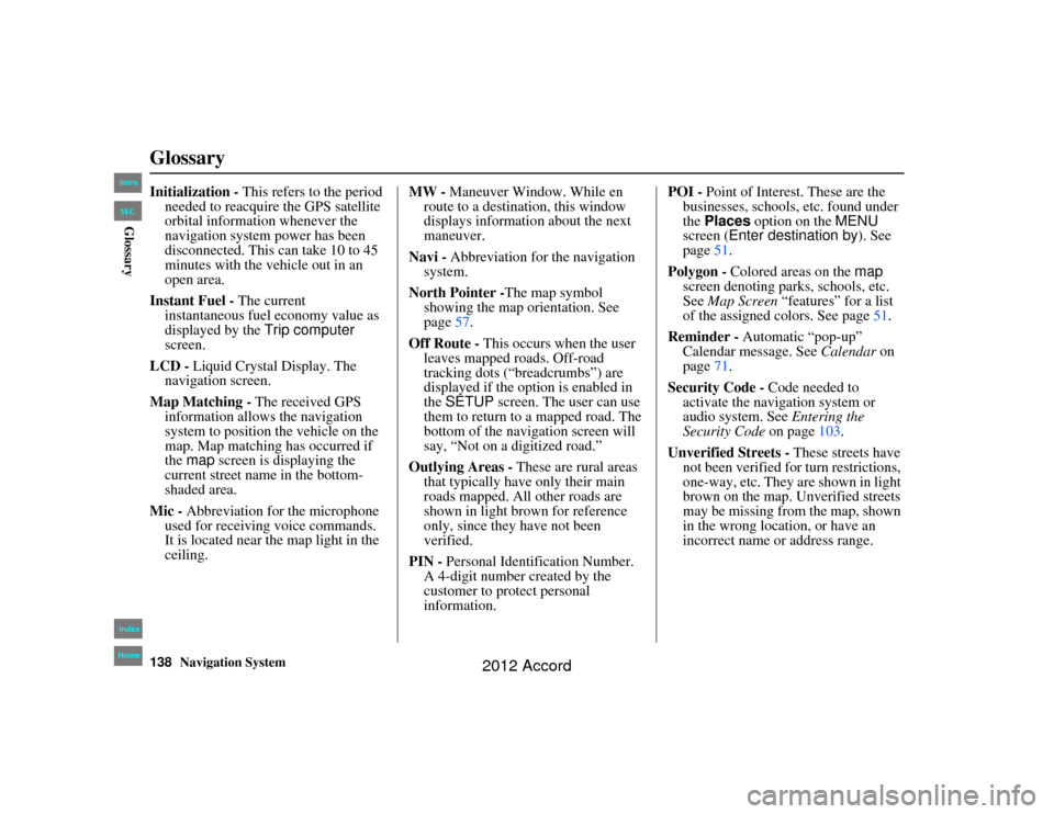HONDA ACCORD 2012 8.G Navigation Manual 138
Navigation System
Accord 2D4D_KA  31TA5840
GlossaryInitialization - This refers to the period 
needed to reacquire the GPS satellite 
orbital information whenever the 
navigation system power has 
