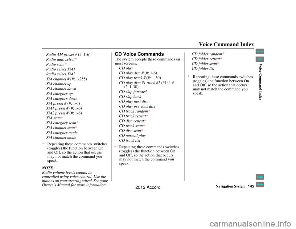 HONDA ACCORD 2012 8.G Navigation Manual Navigation System145
Accord 2D4D_KA  31TA5840Voice Command Index
XM channel # (#: 1-255)
XM channel up
XM channel down
XM category up
XM category down
XM preset #  (#: 1-6)
XM1 preset # (#: 1-6)
XM2 p