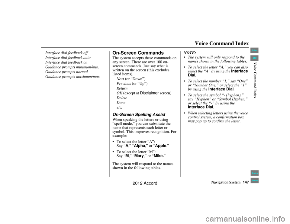 HONDA ACCORD 2012 8.G Navigation Manual Navigation System147
Accord 2D4D_KA  31TA5840Voice Command Index
Interface dial feedback off
Interface dial feedback auto
Interface dial feedback on
Guidance prompts minimum/min.
Guidance prompts norm