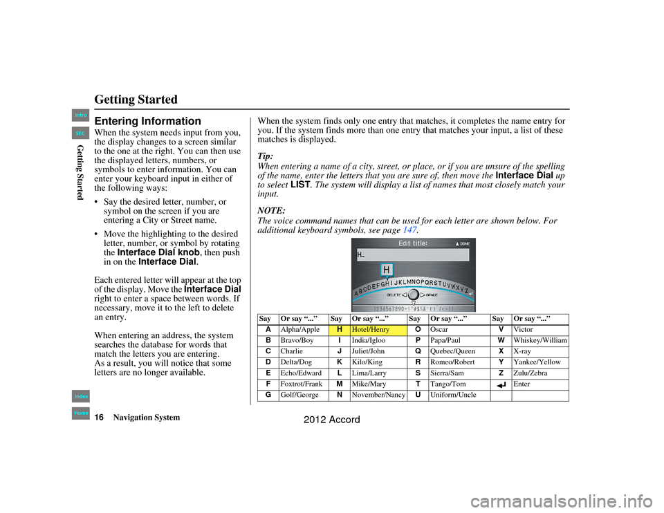 HONDA ACCORD 2012 8.G Navigation Manual 16
Navigation System
Accord 2D4D_KA  31TA5840
Getting StartedEntering InformationWhen the system needs input from you, 
the display changes to a screen similar 
to the one at the right. You can then u