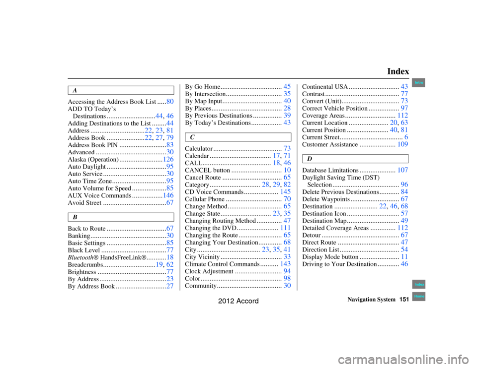 HONDA ACCORD 2012 8.G Navigation Manual Navigation System151
Accord 2D4D_KA  31TA5840
Index
A
Accessing the Address Book List
..... 80
ADD TO Today’s 
Destinations
........................... 44, 46
Adding Destinatio ns to the List
......