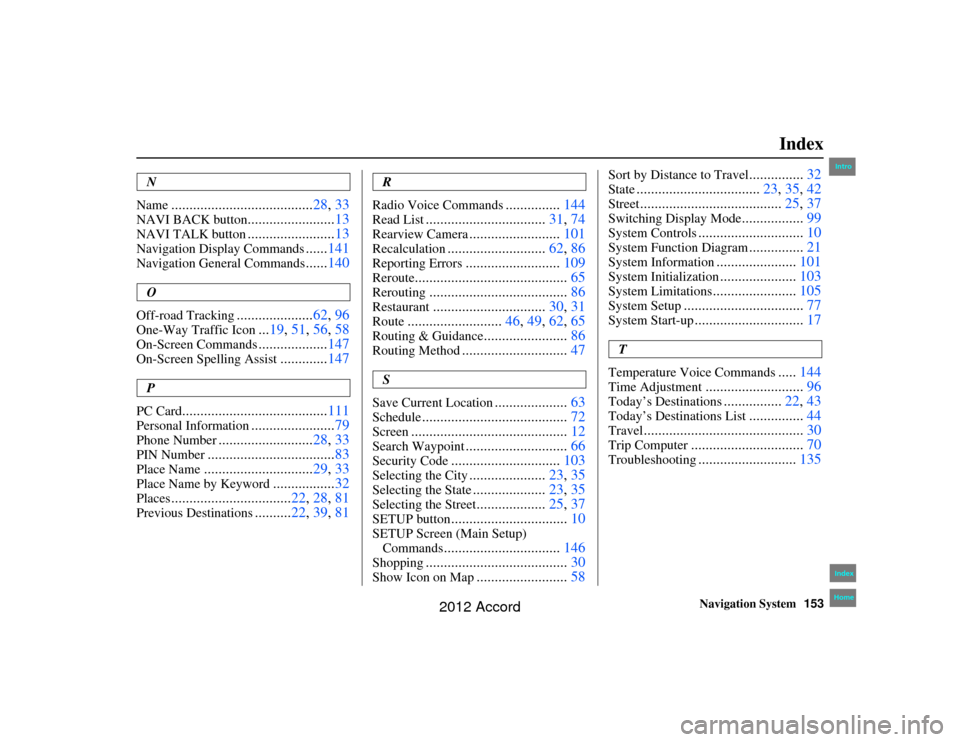 HONDA ACCORD 2012 8.G Navigation Manual Navigation System153
Index
Accord 2D4D_KA  31TA5840
N
Name
....................................... 28, 33
NAVI BACK button
........................13
NAVI TALK button
........................13
Naviga