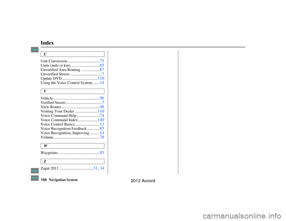 HONDA ACCORD 2012 8.G Navigation Manual 154
Navigation System
Index
Accord 2D4D_KA  31TA5840
U
Unit Conversion
.............................. 73
Units (mile or km)
...........................85
Unverified Area Routing
.................87
Un