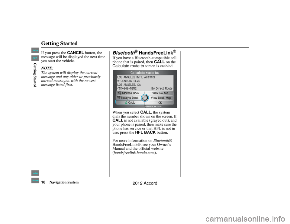 HONDA ACCORD 2012 8.G Navigation Manual 18
Navigation System
Accord 2D4D_KA 31TA5840
Getting StartedIf you press the CANCEL button, the
message will be displayed the next time
you start the vehicle.
NOTE:
The system will display the curr HONDA ACCORD 2012 8.G Navigation Manual 18
Navigation System
Accord 2D4D_KA 31TA5840
Getting StartedIf you press the CANCEL button, the
message will be displayed the next time
you start the vehicle.
NOTE:
The system will display the curr