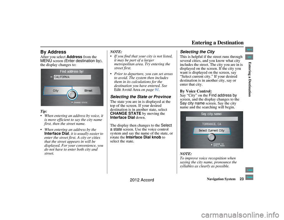HONDA ACCORD 2012 8.G Navigation Manual Navigation System23
Accord 2D4D_KA  31TA5840
By AddressAfter you select Address from the 
MENU screen ( Enter destination by ), 
the display changes to:
Tip:
 When entering an address by voice, it 
i
