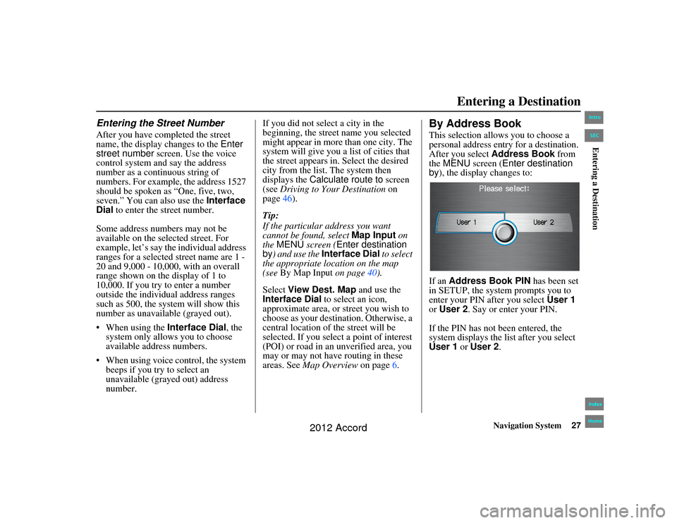 HONDA ACCORD 2012 8.G Navigation Manual Navigation System27
Accord 2D4D_KA  31TA5840
Entering the Street NumberAfter you have completed the street 
name, the display changes to the  Enter 
street number screen. Use the voice 
control system