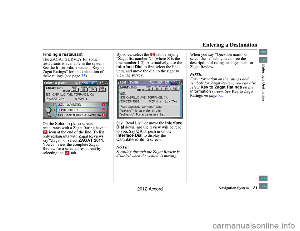 HONDA ACCORD 2012 8.G Navigation Manual Navigation System31
Accord 2D4D_KA  31TA5840
Finding a restaurant
The ZAGAT SURVEY for some 
restaurants is available in the system. 
See the Information  screen, “Key to 
Zagat Ratings” for an ex