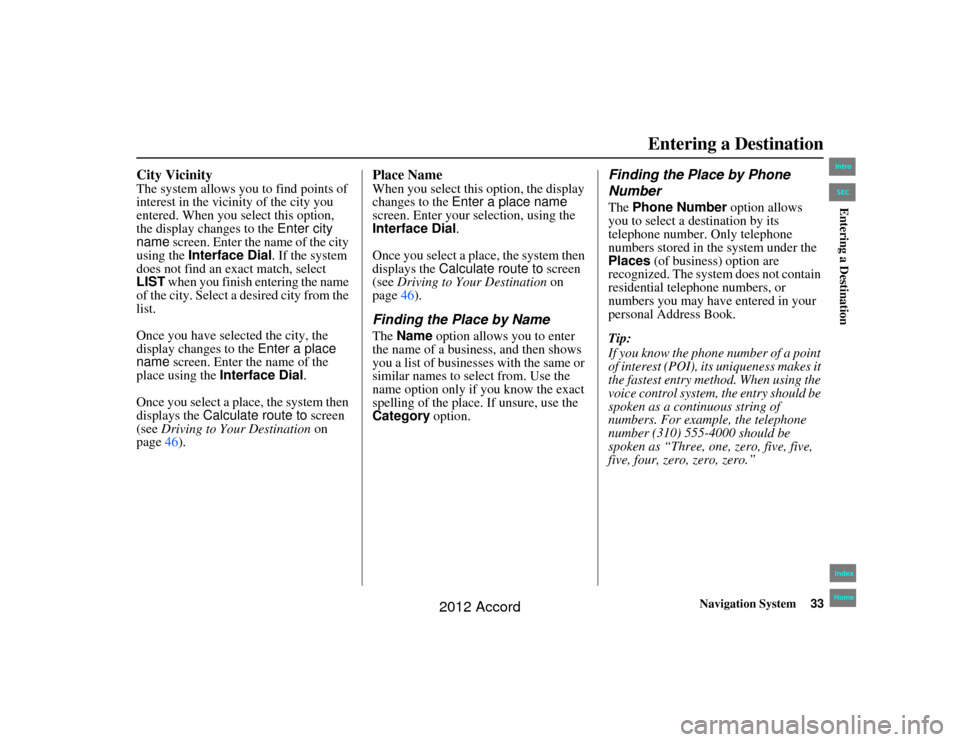 HONDA ACCORD 2012 8.G Navigation Manual Navigation System33
Accord 2D4D_KA  31TA5840
City VicinityThe system allows you to find points of 
interest in the vicinity of the city you 
entered. When you select this option, 
the display changes 