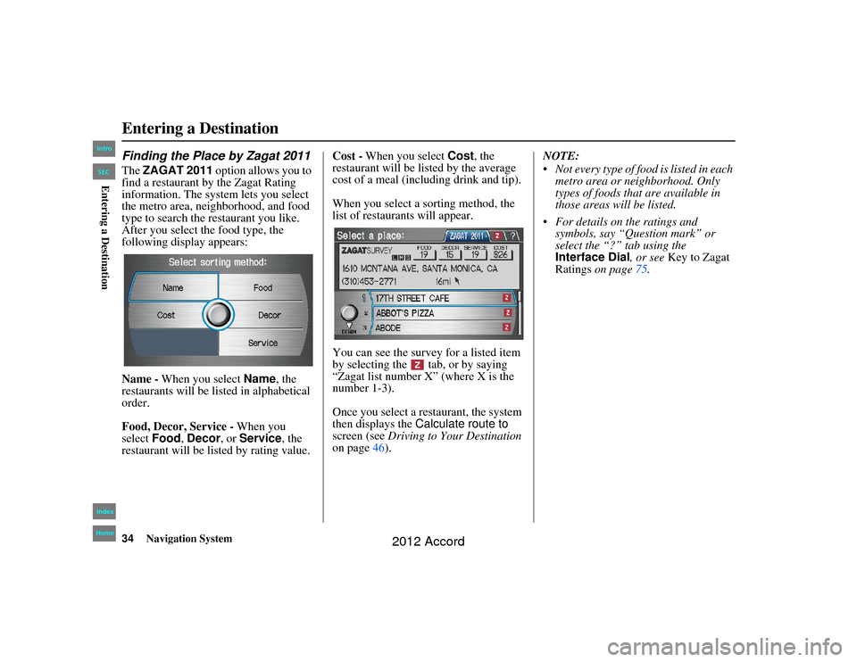 HONDA ACCORD 2012 8.G Navigation Manual 34
Navigation System
Accord 2D4D_KA  31TA5840
Finding the Place by Zagat 2011The ZAGAT 2011 option allows you to 
find a restaurant by the Zagat Rating 
information. The syst em lets you select 
the m