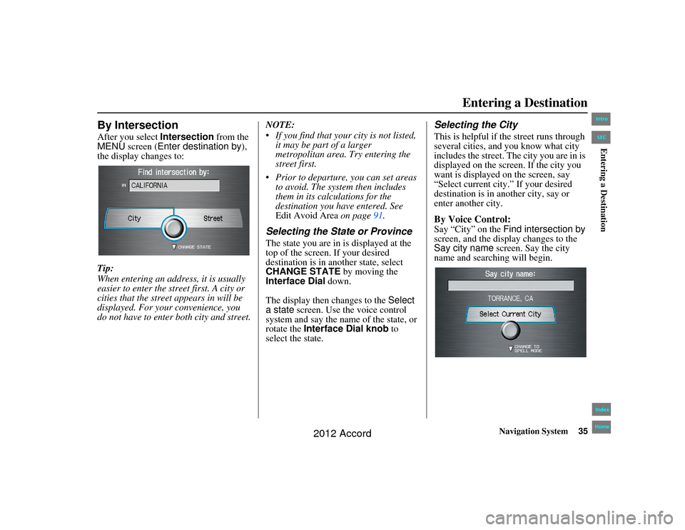 HONDA ACCORD 2012 8.G Navigation Manual Navigation System35
Accord 2D4D_KA  31TA5840
By IntersectionAfter you select Intersection  from the 
MENU screen ( Enter destination by ), 
the display changes to:
Tip:
When entering an address, it is