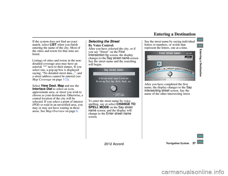 HONDA ACCORD 2012 8.G Navigation Manual Navigation System37
Accord 2D4D_KA  31TA5840
If the system does not find an exact 
match, select LIST when you finish 
entering the name of the city. Most of 
the cities and towns for that state are 
