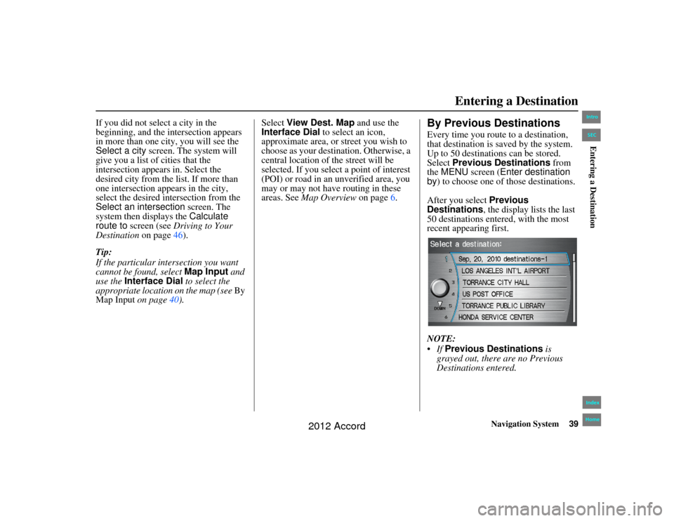 HONDA ACCORD 2012 8.G Navigation Manual Navigation System39
Accord 2D4D_KA  31TA5840
If you did not select a city in the 
beginning, and the intersection appears 
in more than one city, you will see the 
Select a city screen. The system wil