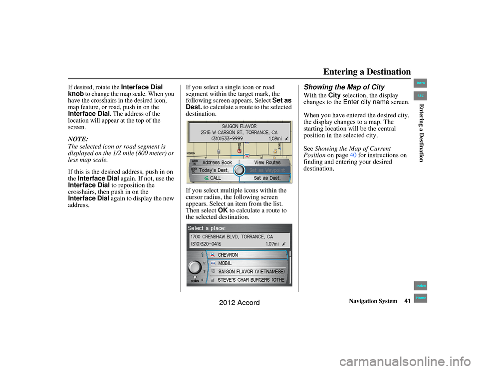 HONDA ACCORD 2012 8.G Navigation Manual Navigation System41
Accord 2D4D_KA  31TA5840
If desired, rotate the 
Interface Dial 
knob
 to change the map scale. When you 
have the crosshairs in the desired icon, 
map feature, or road, push in on