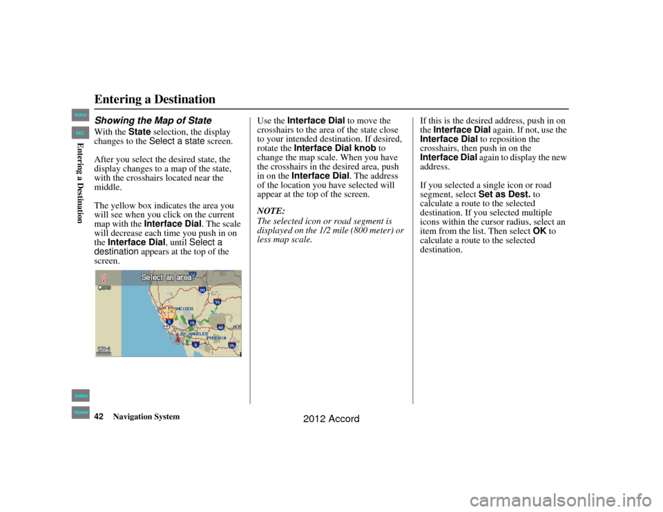 HONDA ACCORD 2012 8.G Navigation Manual 42
Navigation System
Accord 2D4D_KA  31TA5840
Entering a DestinationShowing the Map of StateWith the State selection, the display 
changes to the  Select a state  screen.
After you select the desired 