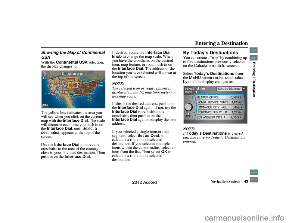 HONDA ACCORD 2012 8.G Navigation Manual Navigation System43
Accord 2D4D_KA  31TA5840Entering a Destination
Showing the Map of Continental 
USAWith the Continental USA  selection, 
the display changes to:
The yellow box indicates the area yo