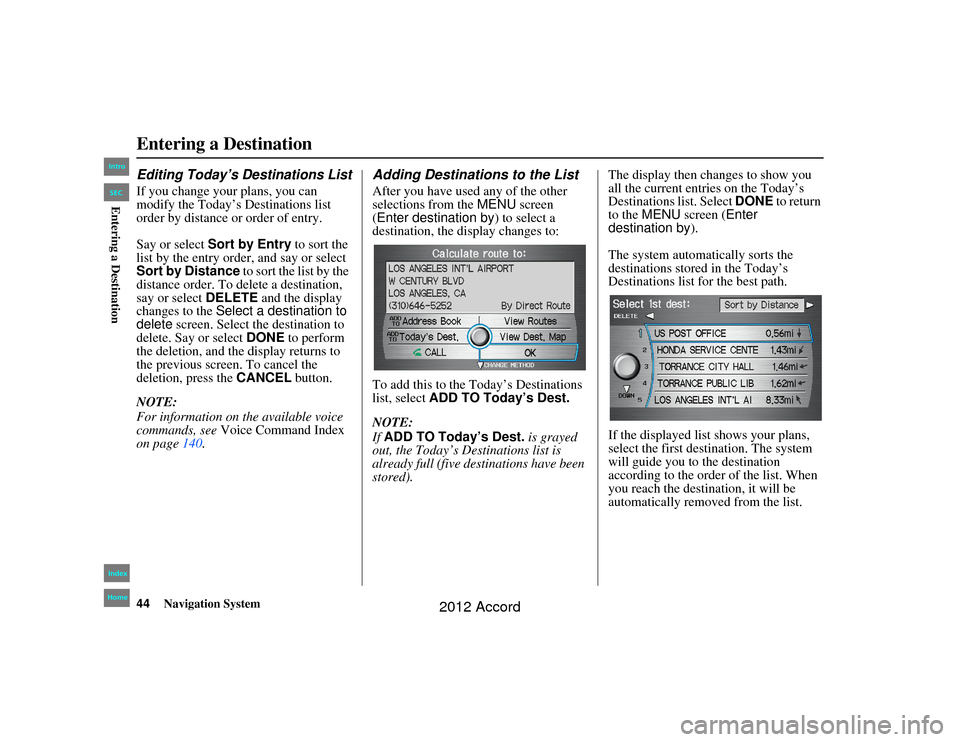 HONDA ACCORD 2012 8.G Navigation Manual 44
Navigation System
Accord 2D4D_KA  31TA5840
Entering a DestinationEditing Today’s Destinations ListIf you change your plans, you can 
modify the Today’s Destinations list 
order by distance or o