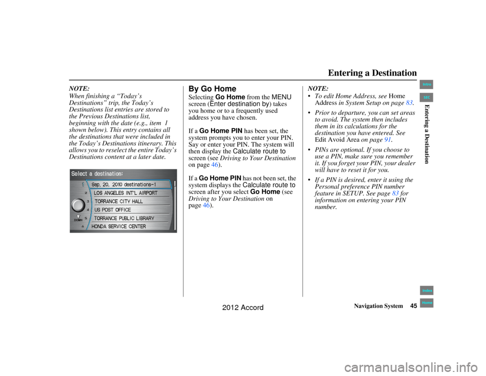 HONDA ACCORD 2012 8.G Navigation Manual Navigation System45
Accord 2D4D_KA  31TA5840Entering a Destination
NOTE:
When finishing a “Today’s 
Destinations” trip, the Today’s 
Destinations list entries are stored to 
the Previous Desti
