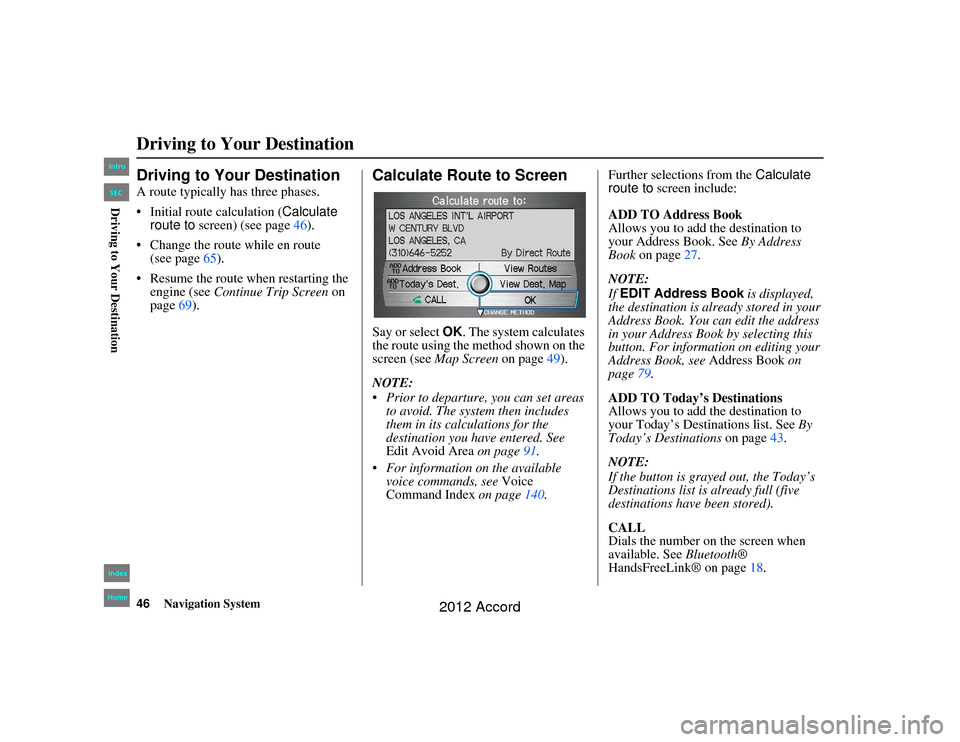 HONDA ACCORD 2012 8.G Navigation Manual 46
Navigation System
Accord 2D4D_KA  31TA5840
Driving to Your DestinationDriving to Your DestinationA route typically has three phases.
 Initial route calculation (Calculate 
route to screen) (see pa