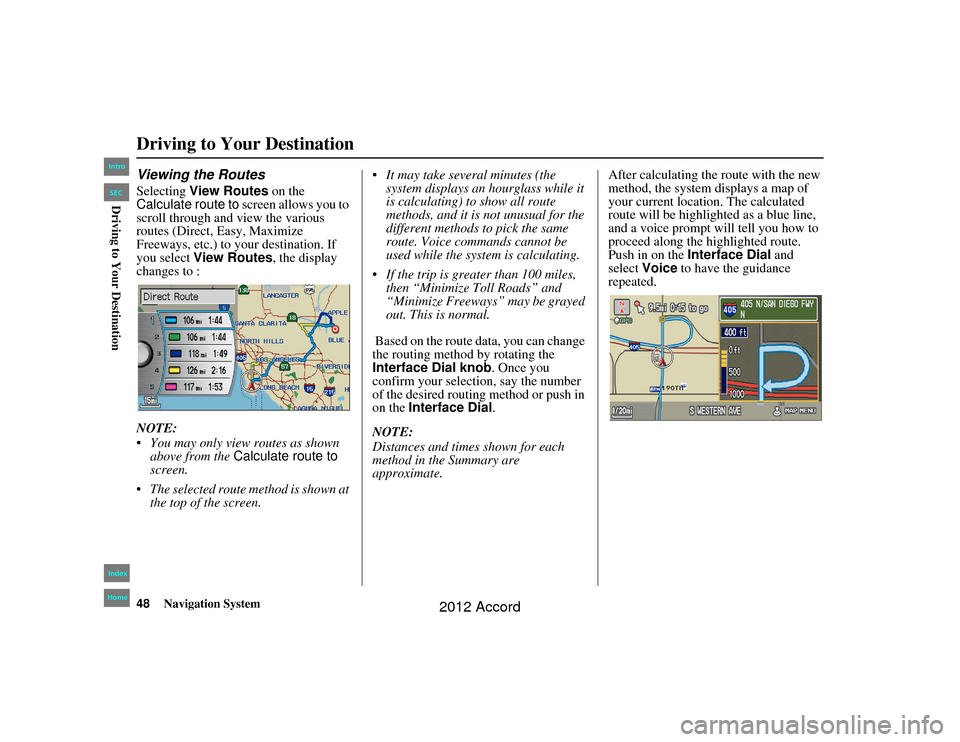 HONDA ACCORD 2012 8.G Navigation Manual 48
Navigation System
Accord 2D4D_KA  31TA5840
Viewing the RoutesSelecting View Routes on the 
Calculate route to  screen allows you to 
scroll through and view the various 
routes (Direct, Easy, Maxim