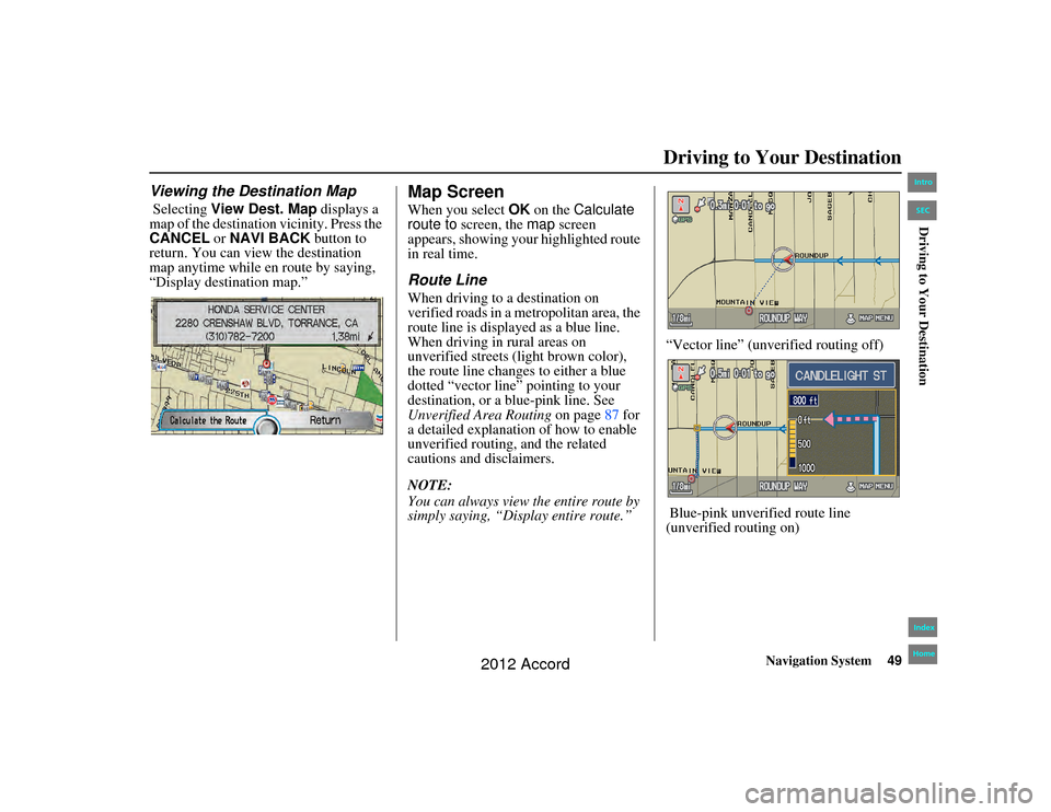 HONDA ACCORD 2012 8.G Navigation Manual Navigation System49
Accord 2D4D_KA  31TA5840
Driving to Your Destination
Viewing the Destination Map Selecting View Dest. Map  displays a 
map of the destination vicinity. Press the 
CANCEL  or NAVI B