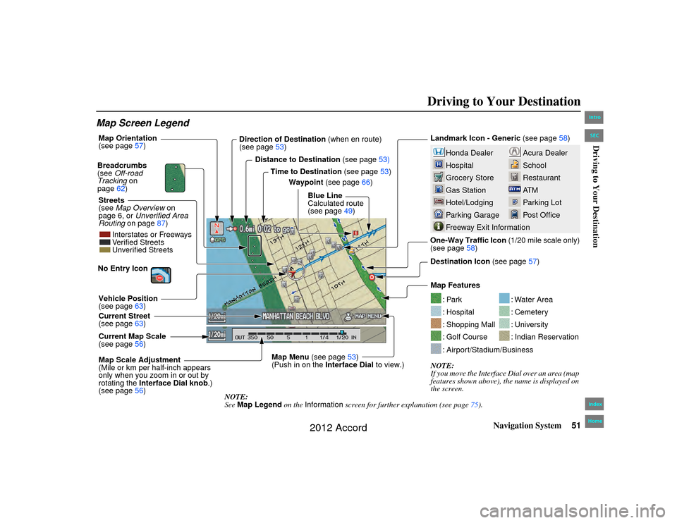 HONDA ACCORD 2012 8.G Navigation Manual Navigation System51
Accord 2D4D_KA  31TA5840
Driving to Your Destination
Map Screen Legend
Acura Dealer
School
Restaurant
AT M
Parking Lot
Post Office
Honda Dealer
Hospital
Grocery Store
Gas Station
H