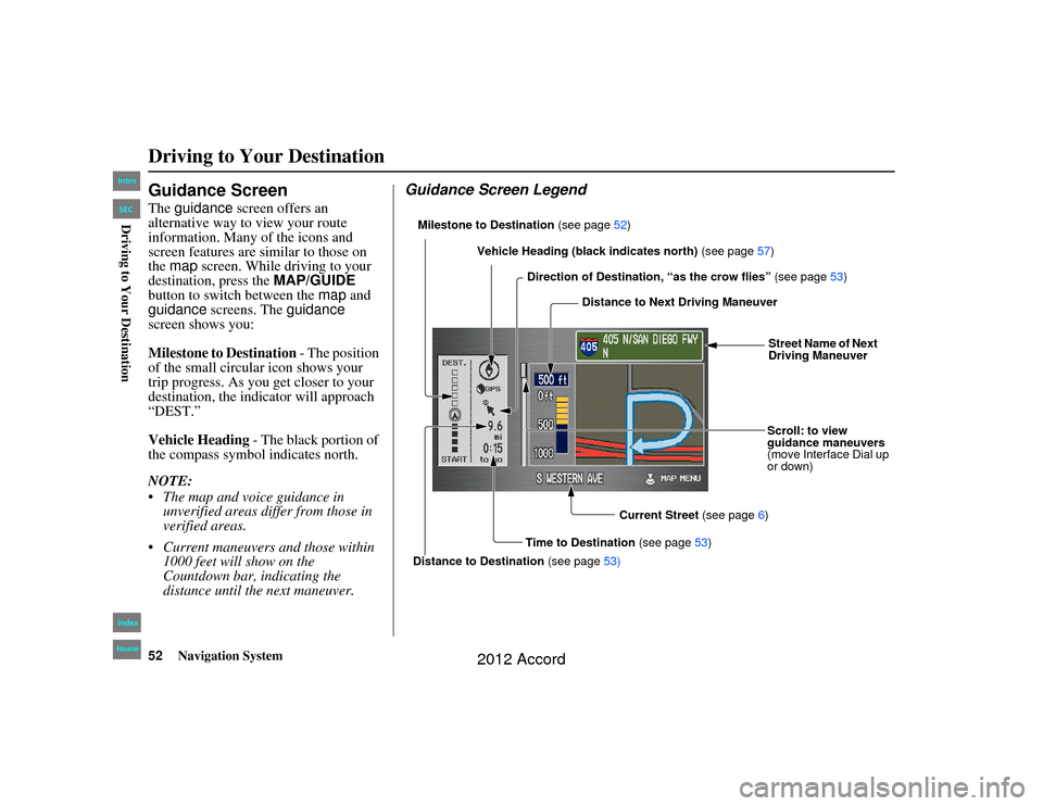 HONDA ACCORD 2012 8.G Navigation Manual 52
Navigation System
Accord 2D4D_KA  31TA5840
Guidance ScreenThe guidance screen offers an 
alternative way to view your route 
information. Many of the icons and 
screen features are similar to those