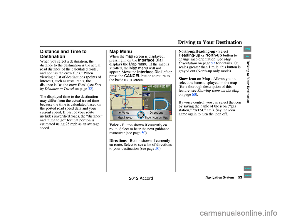 HONDA ACCORD 2012 8.G Navigation Manual Navigation System53
Accord 2D4D_KA  31TA5840
Driving to Your Destination
Distance and Time to 
DestinationWhen you select a destination, the 
distance to the destination is the actual 
road distance o