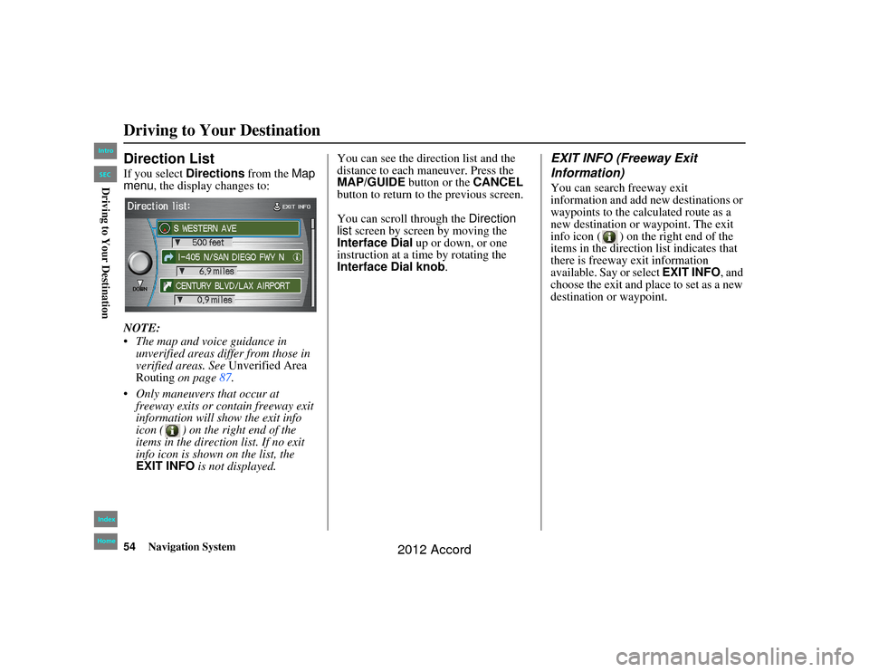 HONDA ACCORD 2012 8.G Navigation Manual 54
Navigation System
Accord 2D4D_KA  31TA5840
Direction ListIf you select Directions from the  Map 
menu , the display changes to:
NOTE:
 The map and voice guidance in  unverified areas differ from t