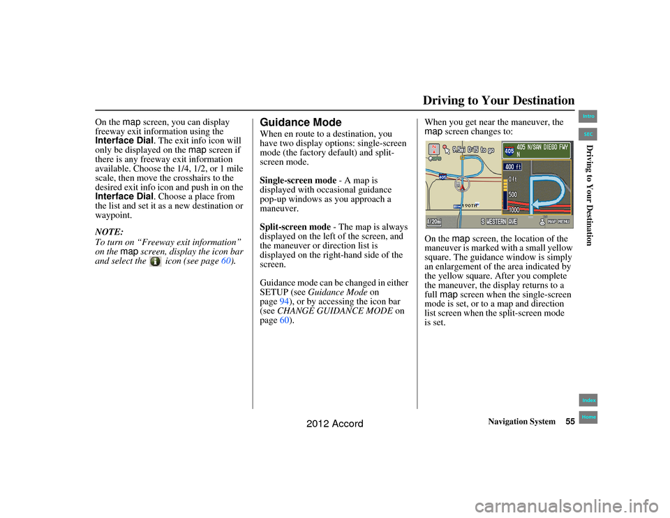 HONDA ACCORD 2012 8.G Navigation Manual Navigation System55
Accord 2D4D_KA  31TA5840
Driving to Your Destination
On the map screen, you can display 
freeway exit information using the 
Interface Dial . The exit info icon will 
only be displ