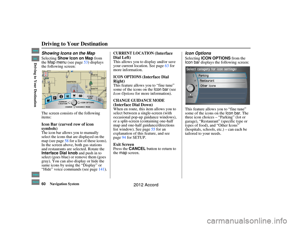 HONDA ACCORD 2012 8.G Navigation Manual 60
Navigation System
Accord 2D4D_KA  31TA5840
Showing Icons on the MapSelecting Show Icon on Map  from 
the  Map menu (see page 53) displays 
the following screen:
The screen consists of the following