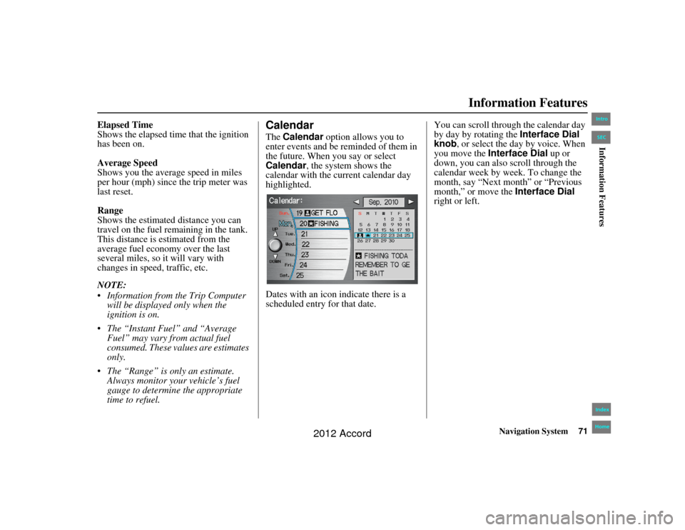 HONDA ACCORD 2012 8.G Navigation Manual Navigation System71
Accord 2D4D_KA  31TA5840
Information Features
Elapsed Time
Shows the elapsed time that the ignition 
has been on.
Average Speed
Shows you the average speed in miles 
per hour (mph)