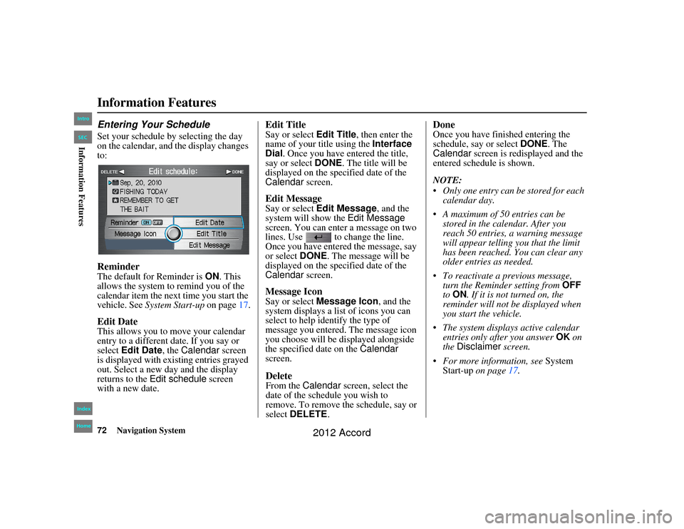 HONDA ACCORD 2012 8.G Navigation Manual 72
Navigation System
Accord 2D4D_KA  31TA5840
Information FeaturesEntering Your ScheduleSet your schedule by selecting the day 
on the calendar, and the display changes 
to:ReminderThe default for Rem