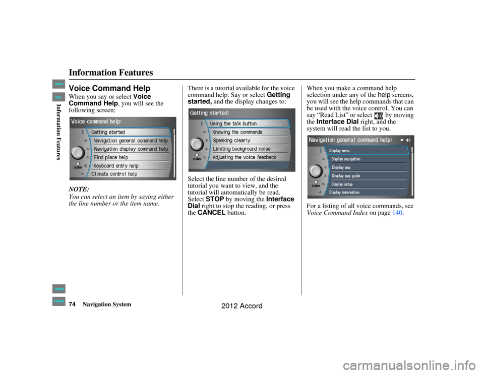 HONDA ACCORD 2012 8.G Navigation Manual 74
Navigation System
Accord 2D4D_KA  31TA5840
Information FeaturesVoice Command HelpWhen you say or select Voice 
Command Help , you will see the 
following screen:
NOTE:
You can select an item by say