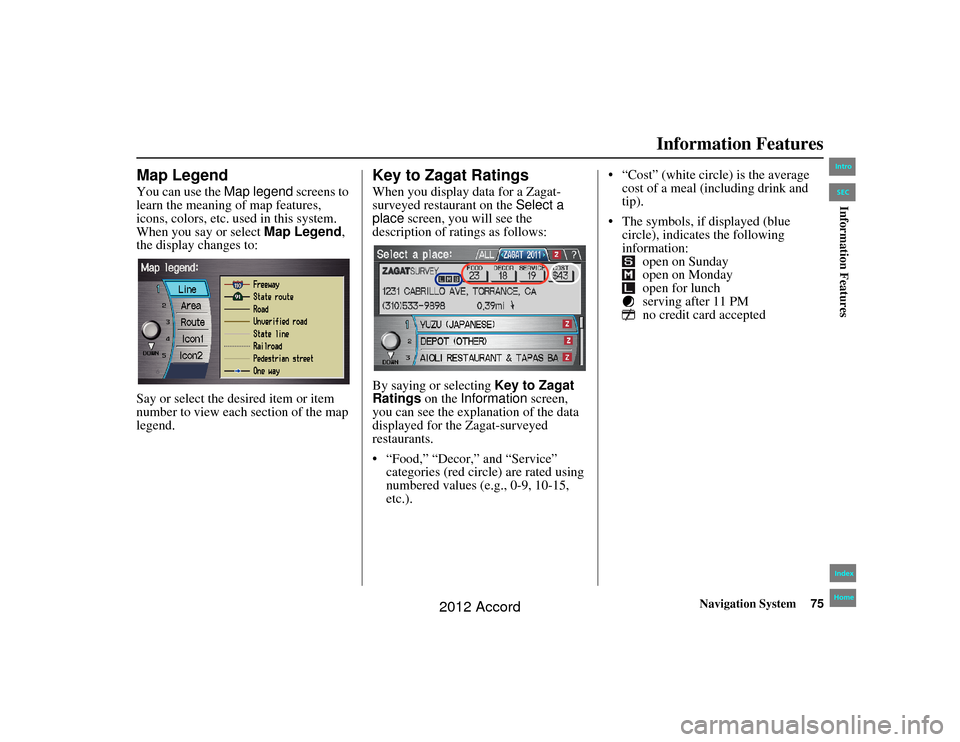 HONDA ACCORD 2012 8.G Navigation Manual Navigation System75
Accord 2D4D_KA  31TA5840
Information Features
Map LegendYou can use the Map legend screens to 
learn the meaning of map features, 
icons, colors, etc. us ed in this system. 
When y