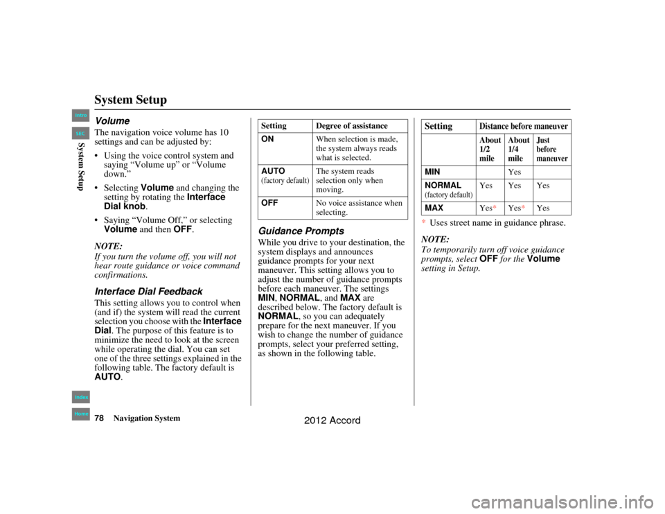 HONDA ACCORD 2012 8.G Navigation Manual 78
Navigation System
Accord 2D4D_KA  31TA5840
System SetupVolumeThe navigation voice volume has 10 
settings and can be adjusted by:
 Using the voice control system and saying “Volume up” or “V
