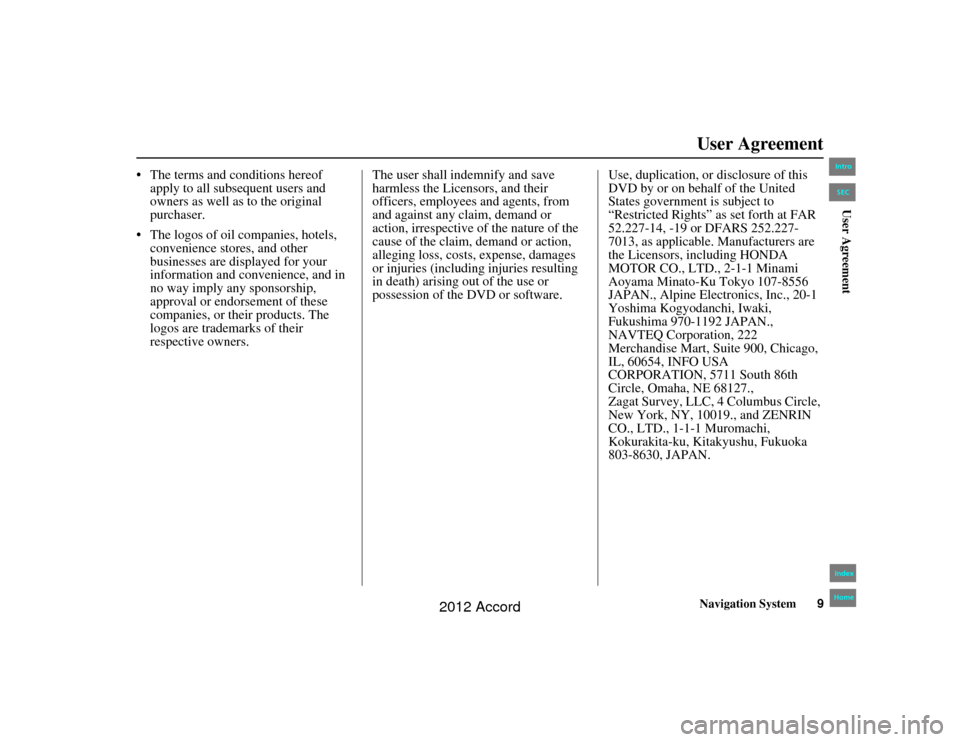 HONDA ACCORD 2012 8.G Navigation Manual Navigation System9
Accord 2D4D_KA  31TA5840
User Agreement
 The terms and conditions hereof 
apply to all subsequent users and 
owners as well as to the original 
purchaser.
 The logos of oil compan