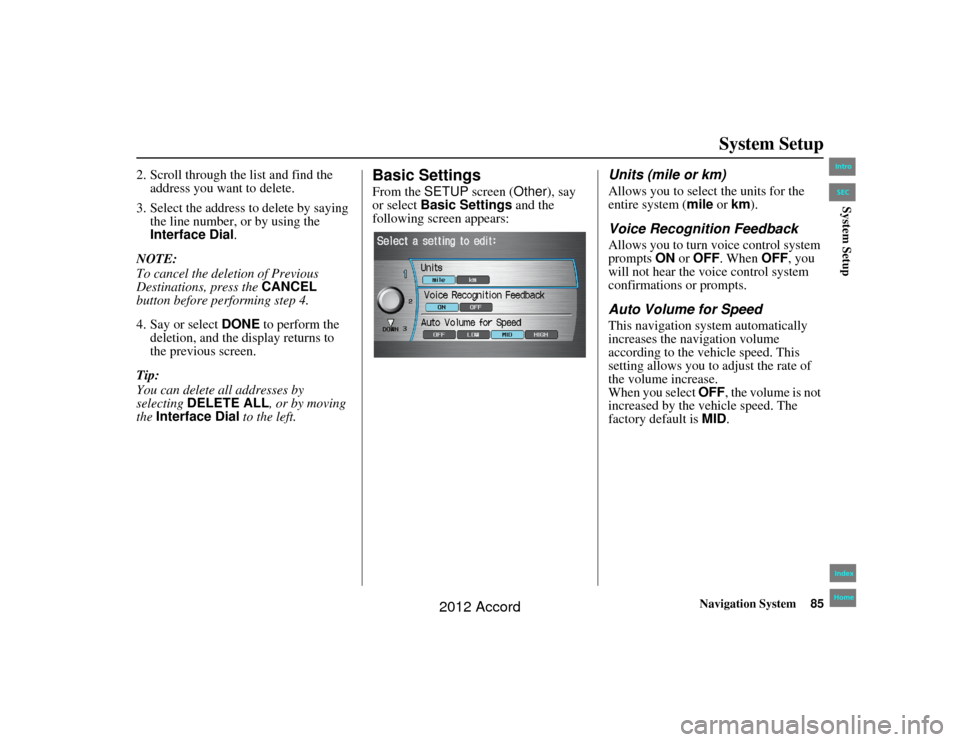 HONDA ACCORD 2012 8.G Navigation Manual Navigation System85
Accord 2D4D_KA 31TA5840
System Setup
2. Scroll through the list and find the
address you want to delete.
3. Select the address to delete by saying the line number, or by using t HONDA ACCORD 2012 8.G Navigation Manual Navigation System85
Accord 2D4D_KA 31TA5840
System Setup
2. Scroll through the list and find the
address you want to delete.
3. Select the address to delete by saying the line number, or by using t
