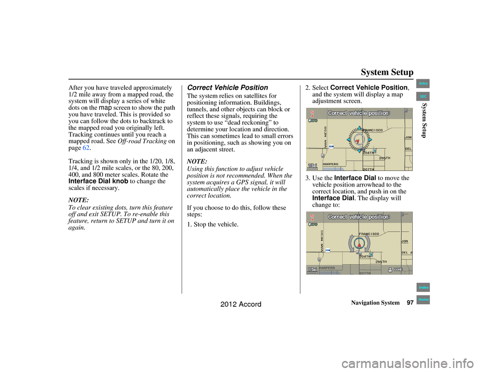 HONDA ACCORD 2012 8.G Navigation Manual Navigation System97
Accord 2D4D_KA  31TA5840
System Setup
After you have traveled approximately 
1/2 mile away from a mapped road, the 
system will display a series of white 
dots on the map screen to