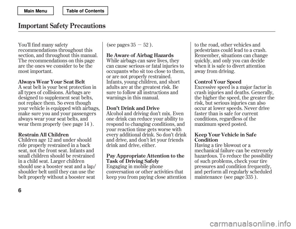 HONDA ACCORD 2012 8.G User Guide µ
You’ll f ind many saf ety 
recommendations throughout this
section, and throughout this manual.
Therecommendationsonthispage
are the ones we consider to be the
most important. 
A seat belt is yo