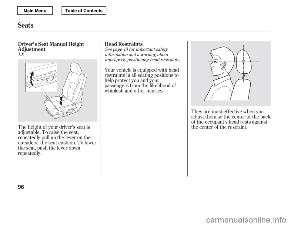 HONDA ACCORD 2012 8.G Owners Manual They are most ef f ective when you
adjust them so the center of the back
of the occupant’s head rests against
the center of the restraint.
The height of your driver’s seat is
adjustable. To raise HONDA ACCORD 2012 8.G Owners Manual They are most ef f ective when you
adjust them so the center of the back
of the occupant’s head rests against
the center of the restraint.
The height of your driver’s seat is
adjustable. To raise