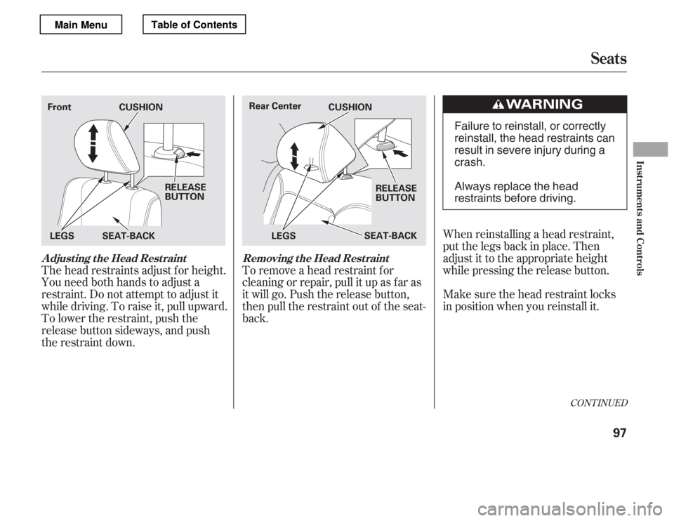 HONDA ACCORD 2012 8.G Owners Manual The head restraints adjust f or height. 
You need both hands to adjust a
restraint. Do not attempt to adjust it
while driving. To raise it, pull upward.
To lower the restraint, push the
release button