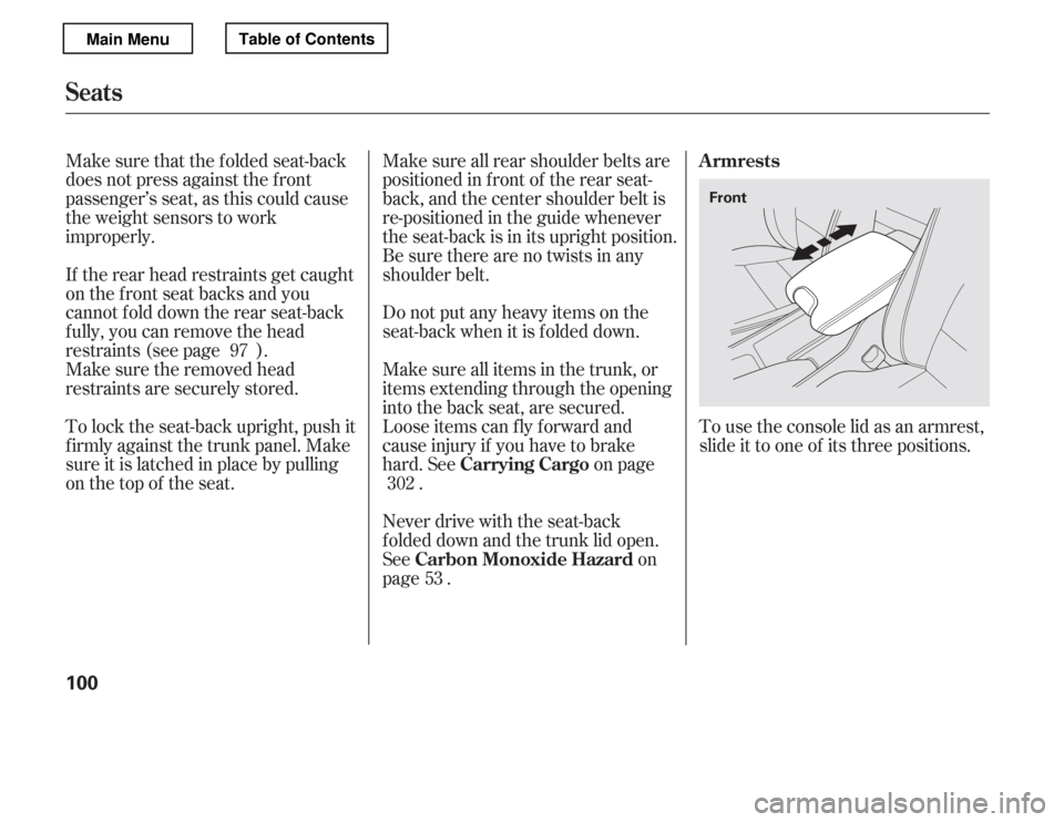 HONDA ACCORD 2012 8.G Owners Manual Make sure that the folded seat-back 
does not press against the f ront
passenger’s seat, as this could cause
the weight sensors to work
improperly.Never drive with the seat-back
f olded down and the