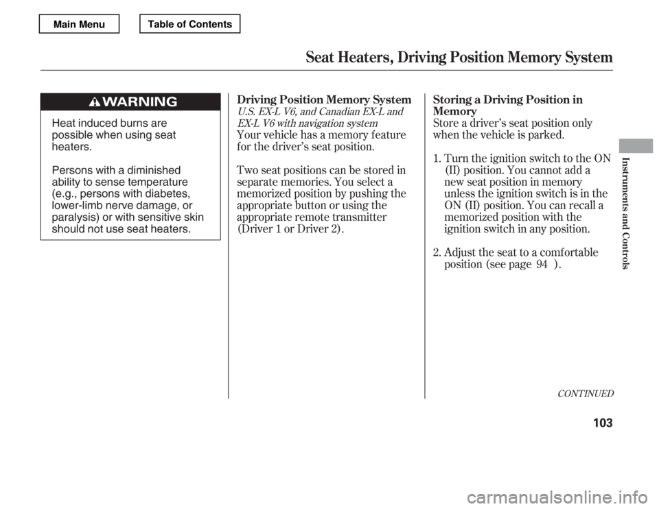 HONDA ACCORD 2012 8.G Owners Manual CONT INUED
Store a driver’s seat position only 
when the vehicle is parked.Turn the ignition switch to the ON
(II) position. You cannot add a 
new seat position in memory 
unless the ignition switch