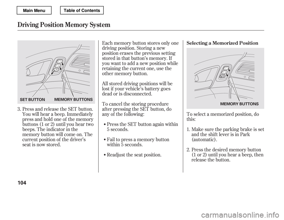 HONDA ACCORD 2012 8.G Owners Manual To select a memorized position, do 
this:Make sure the parking brake is set
and the shif t lever is in Park
(automatic). 
Press the desired memory button 
(1 or 2) until you hear a beep, then 
release