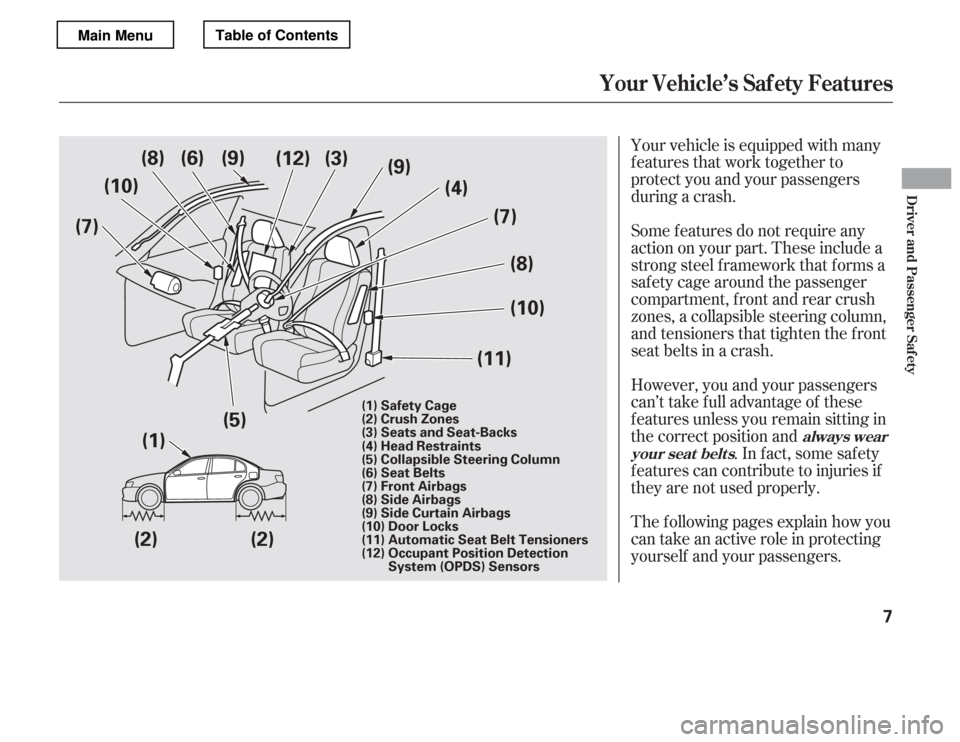 HONDA ACCORD 2012 8.G Owners Manual Your vehicle is equipped with many 
features that work together to
protect you and your passengers
during a crash. 
The f ollowing pages explain how you 
cantakeanactiveroleinprotecting
yourself and y