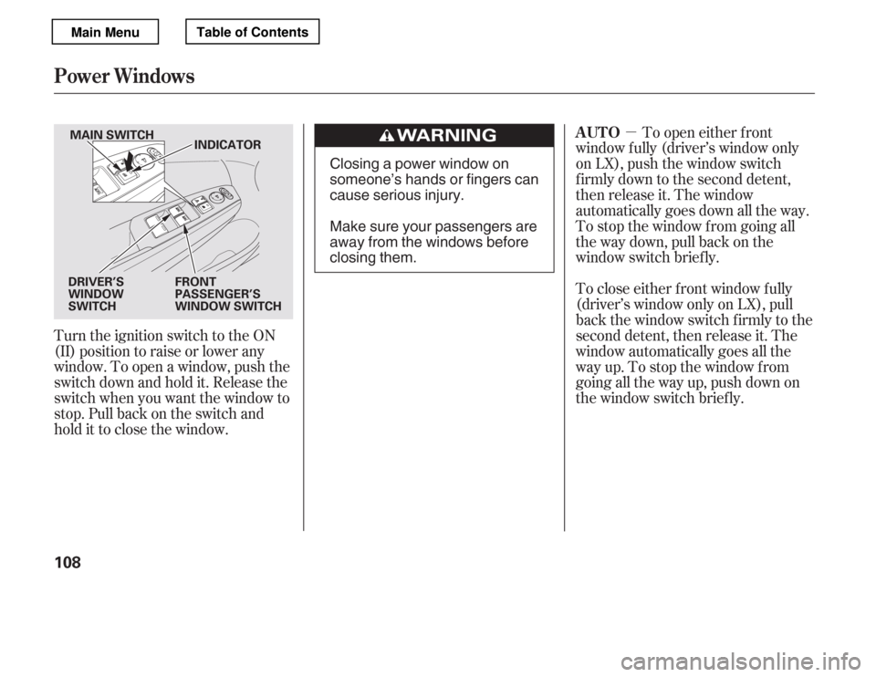 HONDA ACCORD 2012 8.G Owners Manual µ
Turn the ignition switch to the ON 
(II) position to raise or lower any
window. To open a window, push the
switchdownandholdit.Releasethe
switch when you want the window to 
stop. Pull back on the