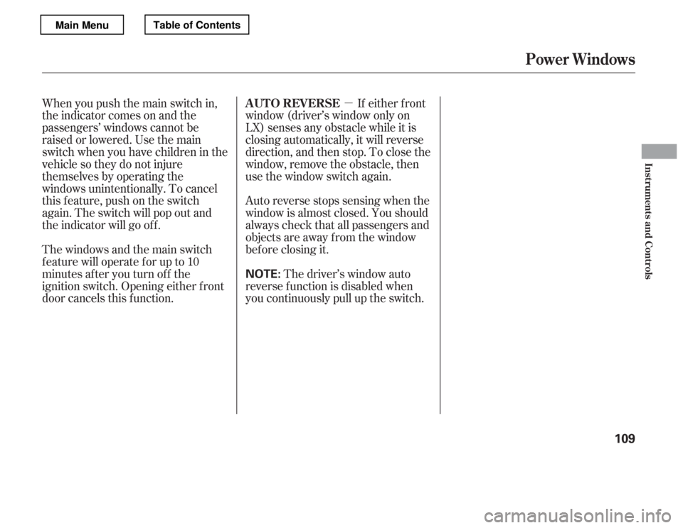 HONDA ACCORD 2012 8.G Owners Manual µ
Auto reverse stops sensing when the 
window is almost closed. You should
always check that all passengers and
objects are away from the window
bef ore closing it. If either f ront
window (driver
