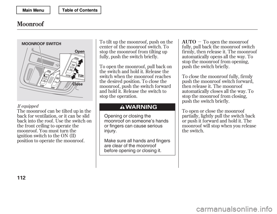 HONDA ACCORD 2012 8.G Owners Manual µTo open the moonroof
f ully, pull back the moonroof switch 
f irmly, then release it. The moonroof
automatically opens all the way. To
stop the moonroof f rom opening,
push the switch briefly. 
To 