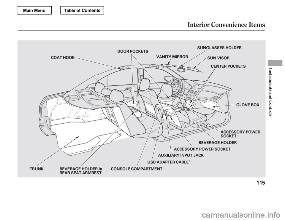 HONDA ACCORD 2012 8.G Owners Manual Î
Interior Convenience Items
Inst rument s and Cont rols
115
SUNGLASSES HOLDERACCESSORY POWER 
SOCKET
VANITY MIRROR
SUN VISOR
CENTER POCKETS
AUXILIARY INPUT JACK
COAT HOOK
BEVERAGE HOLDER
ACCESSORY 